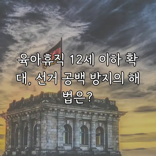 육아휴직 12세 이하 확대, 선거 공백 방지의 해법은?