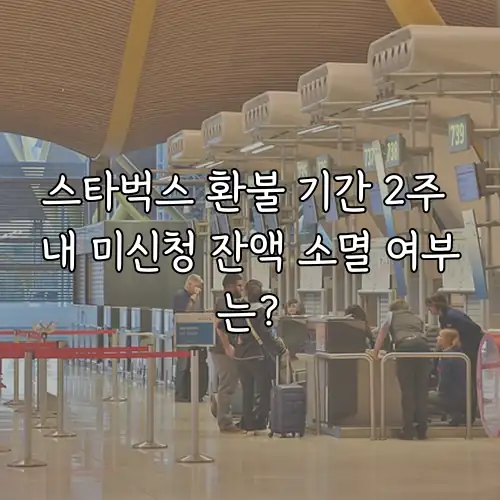 스타벅스 환불 기간 2주 내 미신청 잔액 소멸 여부는?
