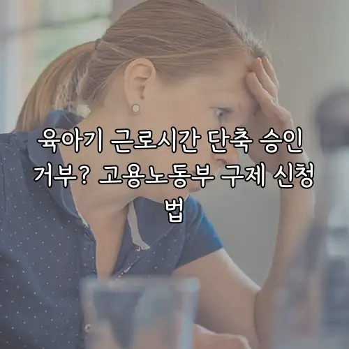 육아기 근로시간 단축 승인 거부? 고용노동부 구제 신청법