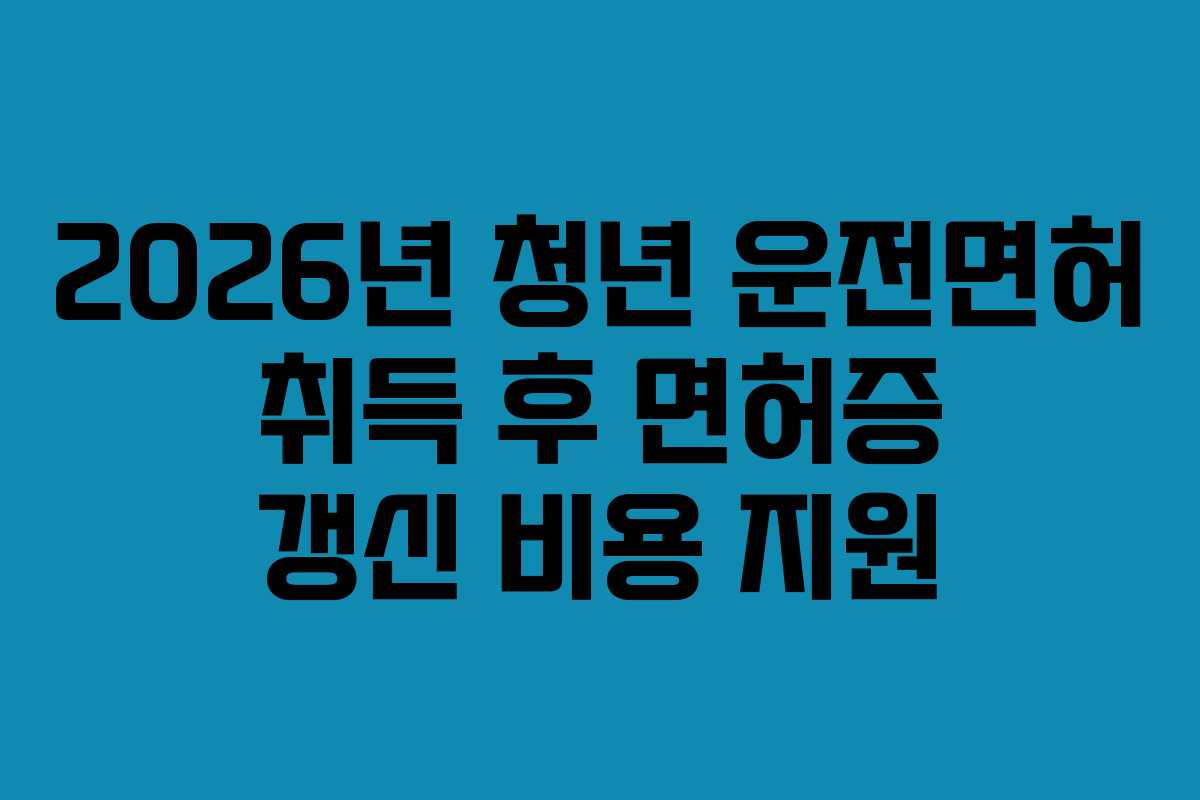 2026년-청년-운전면허-취득-후-면허증-갱신-비용-지원