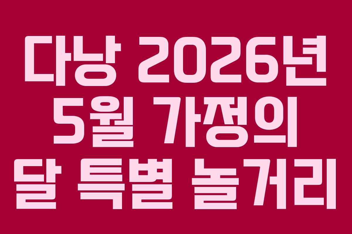 다낭-2026년-5월-가정의-달-특별-놀거리