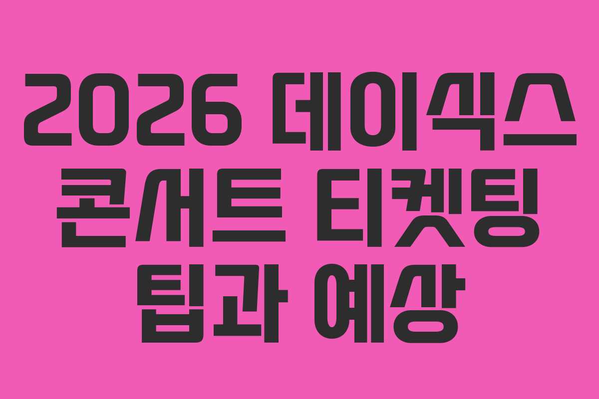 2026-데이식스-콘서트-티켓팅-팁과-예상