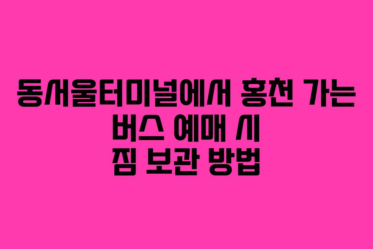 동서울터미널에서-홍천-가는-버스-예매-시-짐-보관-방법