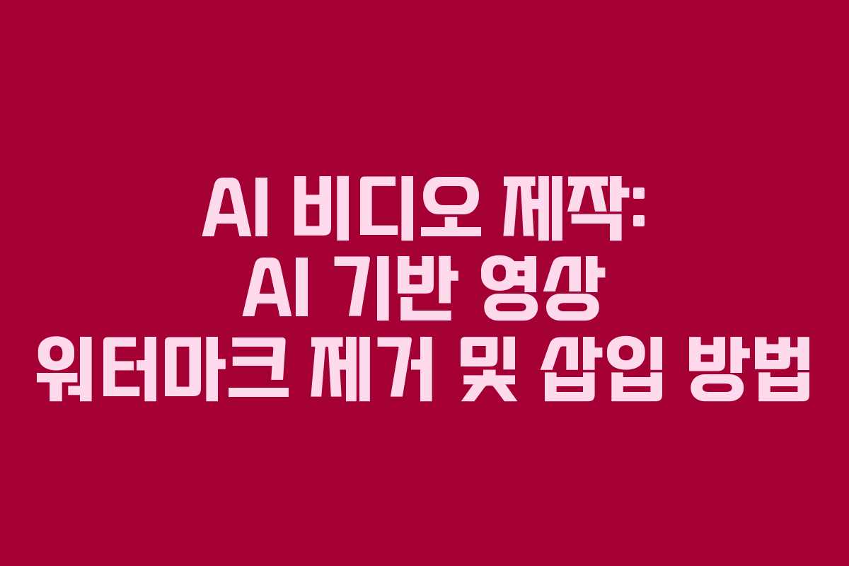 AI-비디오-제작-AI-기반-영상-워터마크-제거-및-삽입-방법
