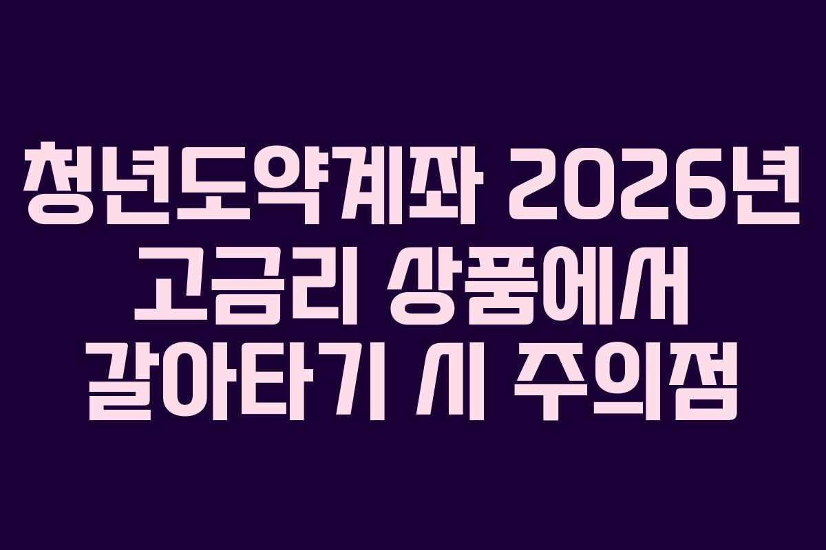 청년도약계좌-2026년-고금리-상품에서-갈아타기-시-주의점