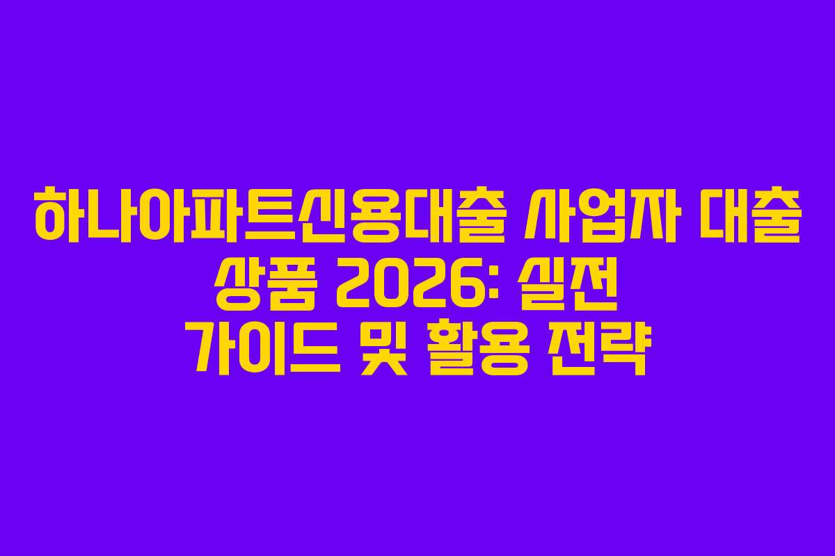 하나아파트신용대출-사업자-대출-상품-2026-실전-가이드-및-활용-전략