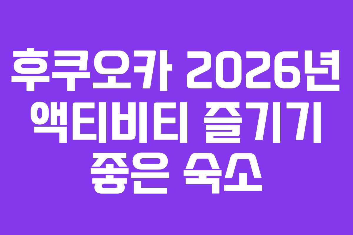 후쿠오카-2026년-액티비티-즐기기-좋은-숙소