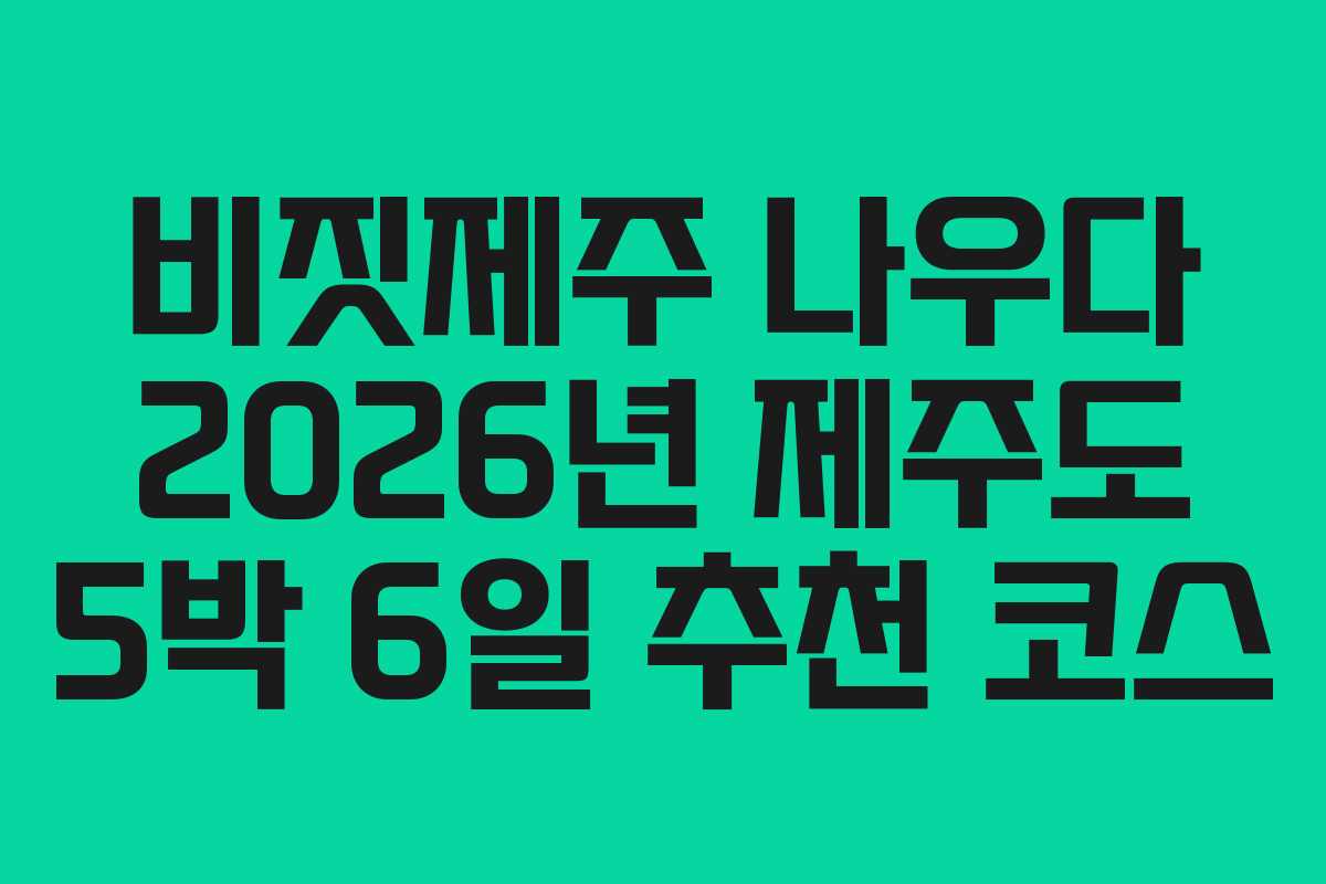 비짓제주-나우다-2026년-제주도-5박-6일-추천-코스