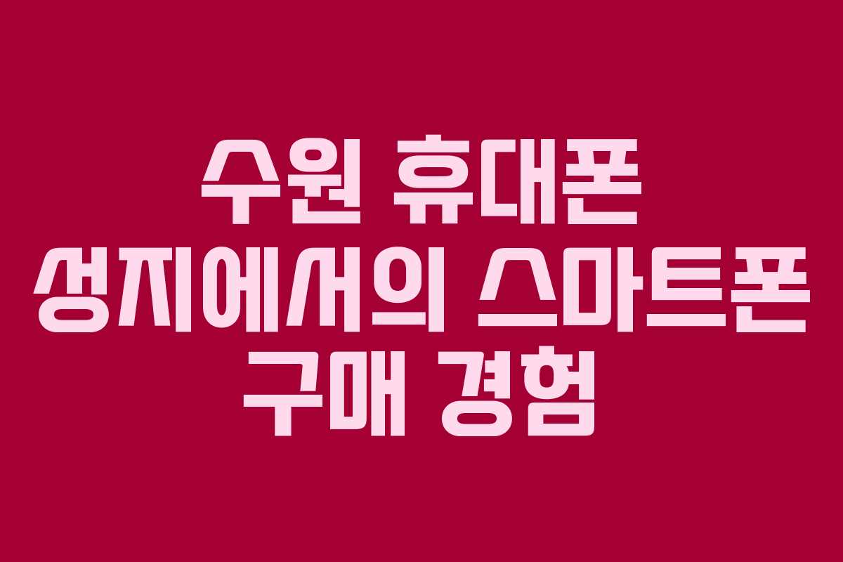 수원-휴대폰-성지에서의-스마트폰-구매-경험