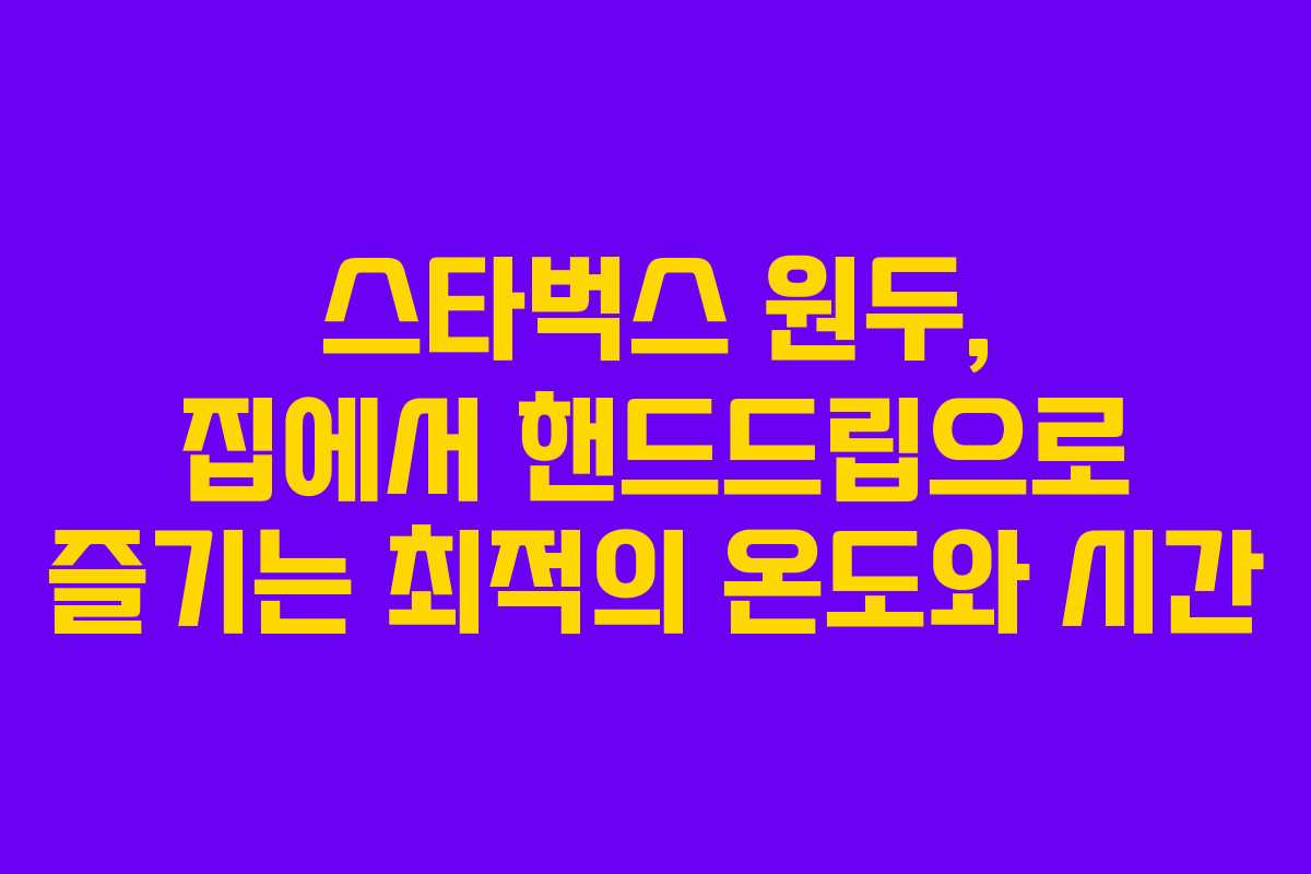 스타벅스-원두,-집에서-핸드드립으로-즐기는-최적의-온도와-시간