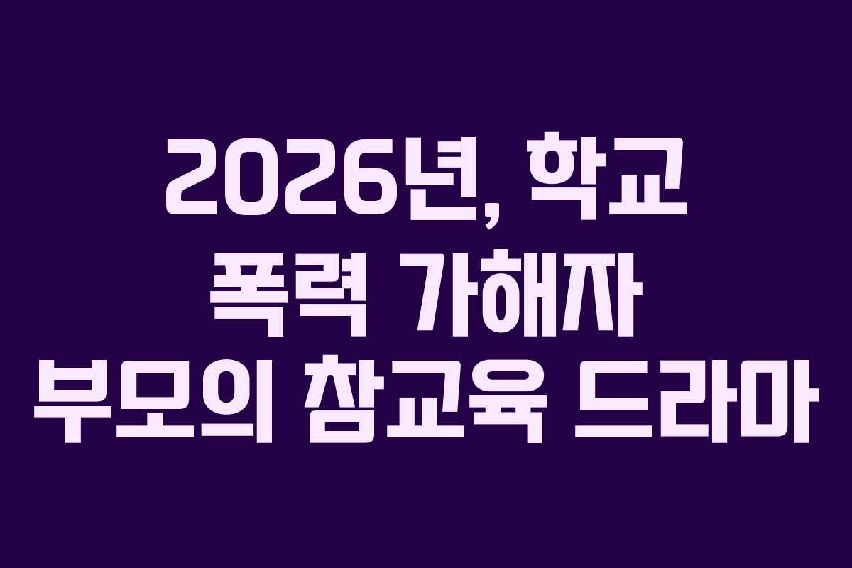 2026년,-학교-폭력-가해자-부모의-참교육-드라마