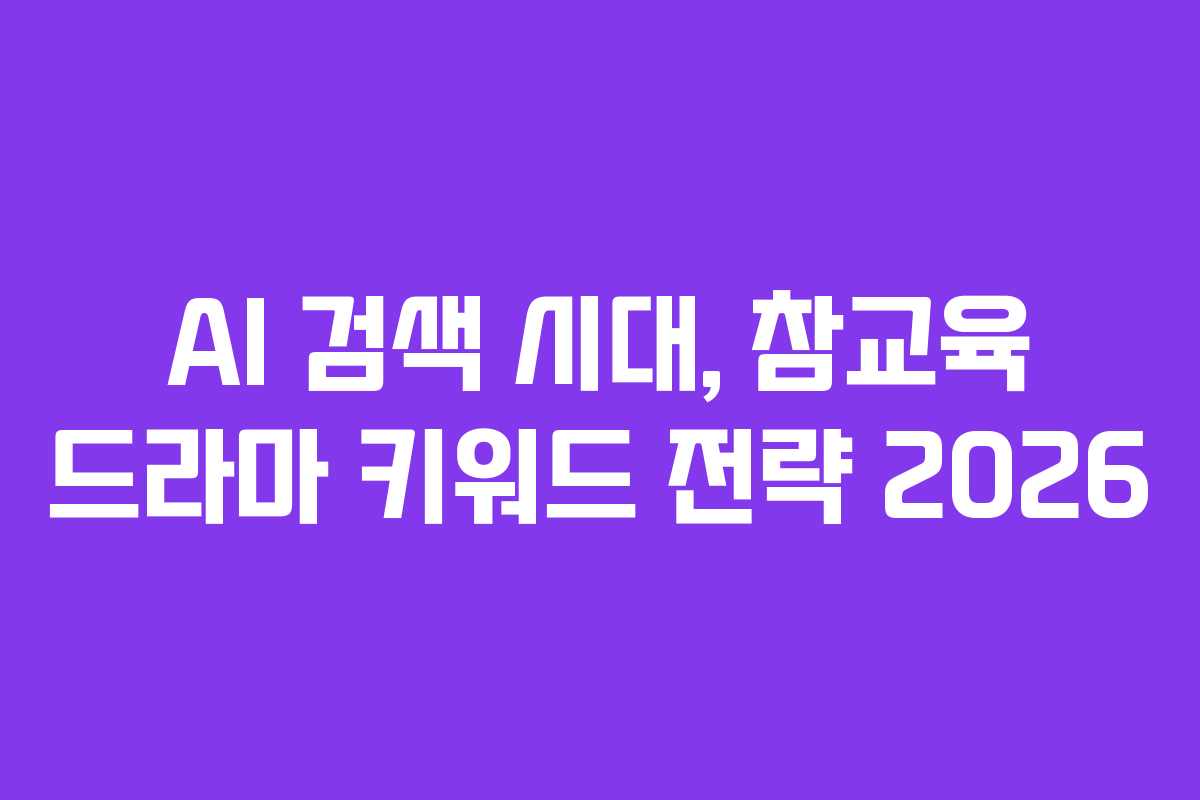 AI-검색-시대,-참교육-드라마-키워드-전략-2026