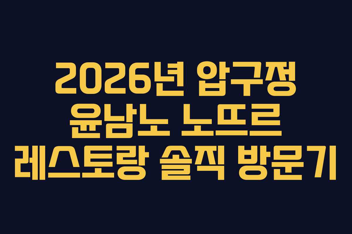 2026년-압구정-윤남노-노뜨르-레스토랑-솔직-방문기
