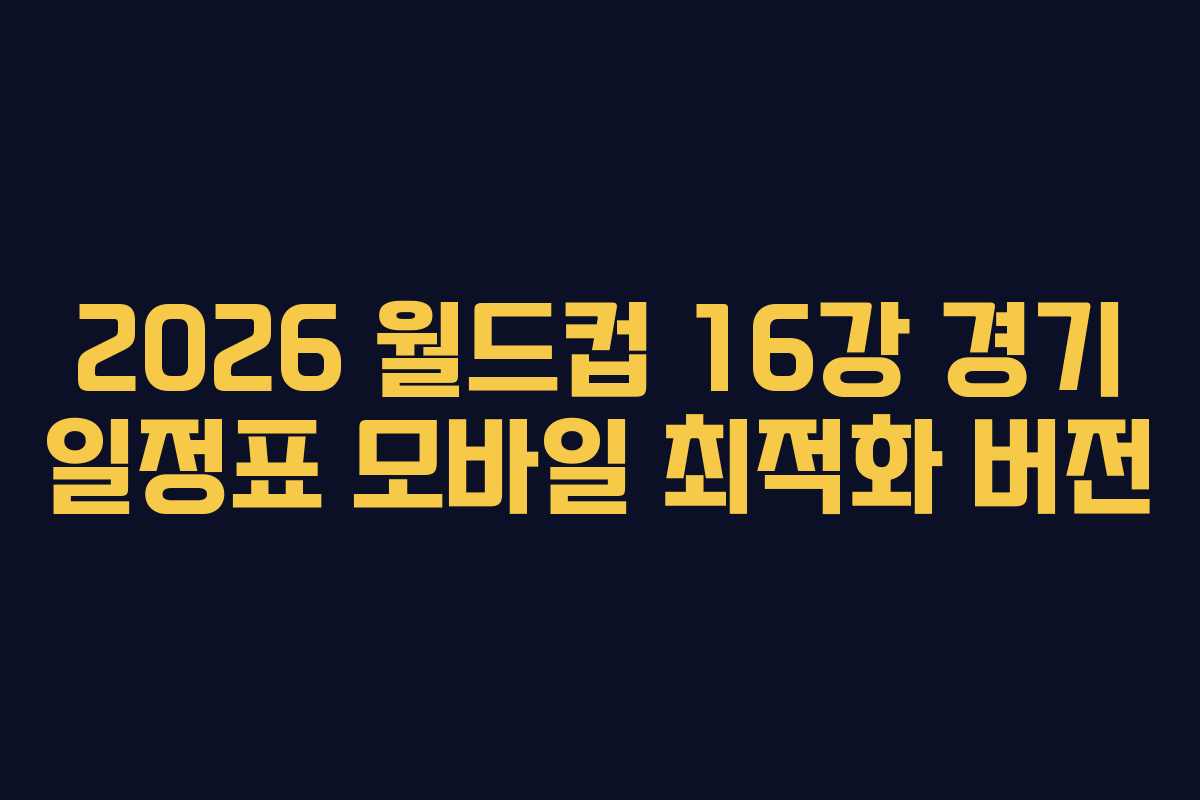 2026-월드컵-16강-경기-일정표-모바일-최적화-버전