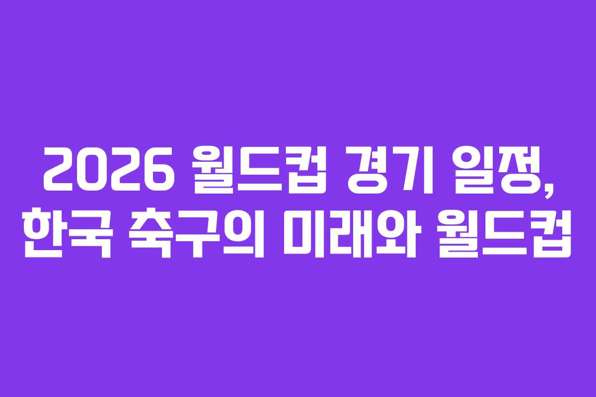 2026-월드컵-경기-일정,-한국-축구의-미래와-월드컵