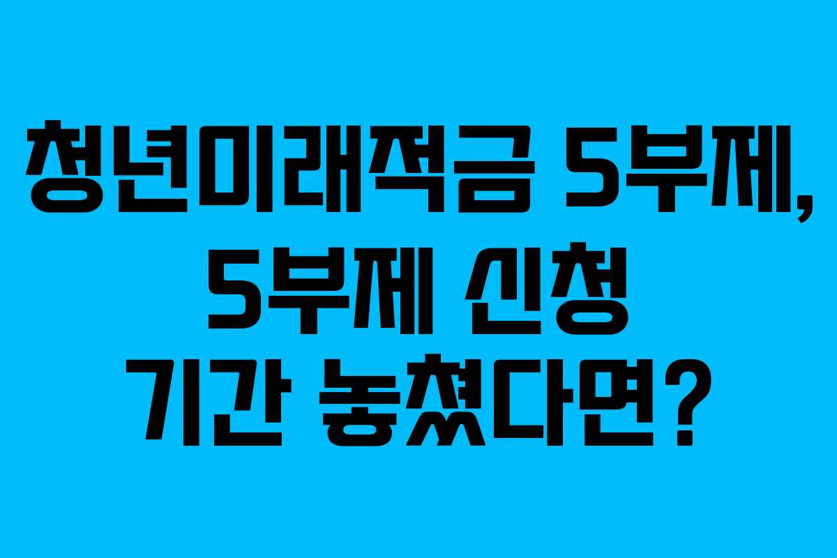 청년미래적금-5부제,-5부제-신청-기간-놓쳤다면