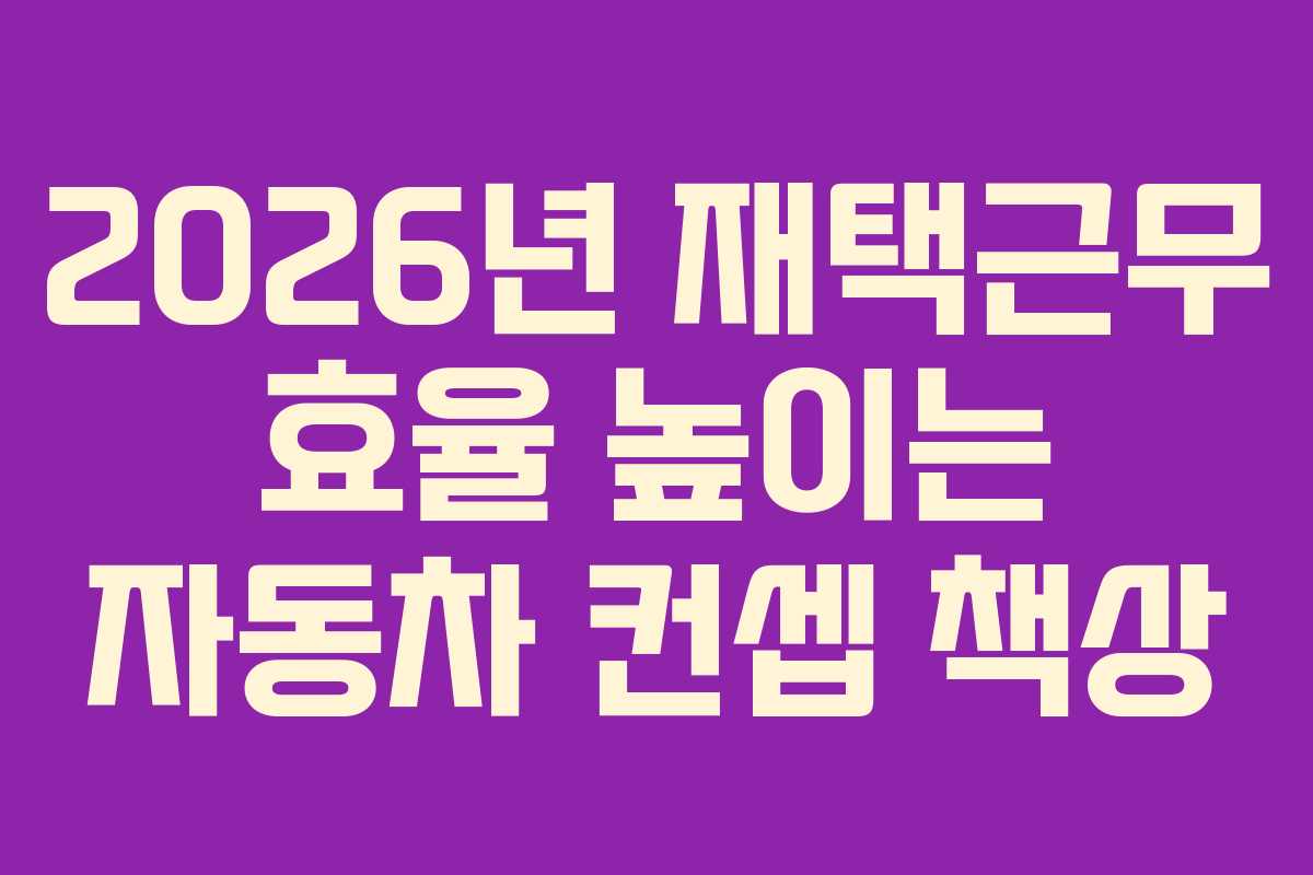 2026년-재택근무-효율-높이는-자동차-컨셉-책상