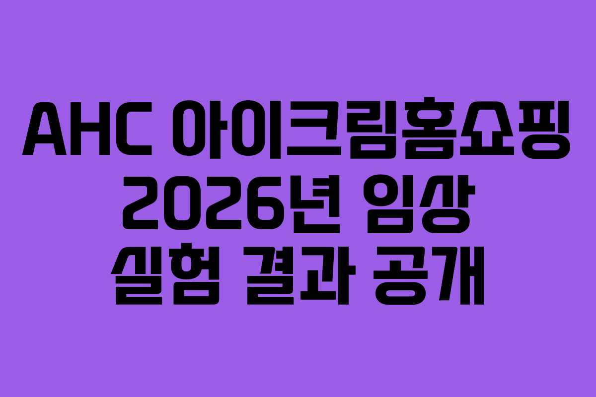 AHC-아이크림홈쇼핑-2026년-임상-실험-결과-공개