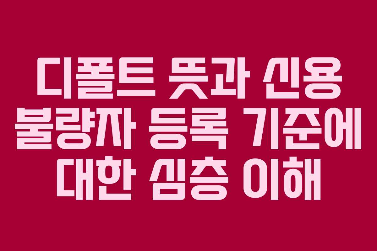 디폴트-뜻과-신용-불량자-등록-기준에-대한-심층-이해